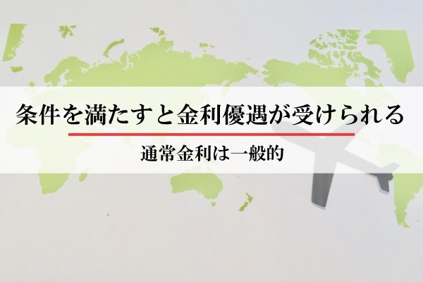 条件を満たすと金利優遇が受けられる。通常金利は一般的