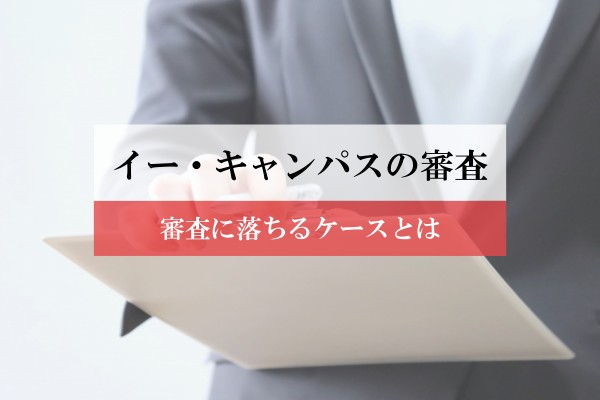 イー・キャンパスの審査。審査に落ちるケースとは