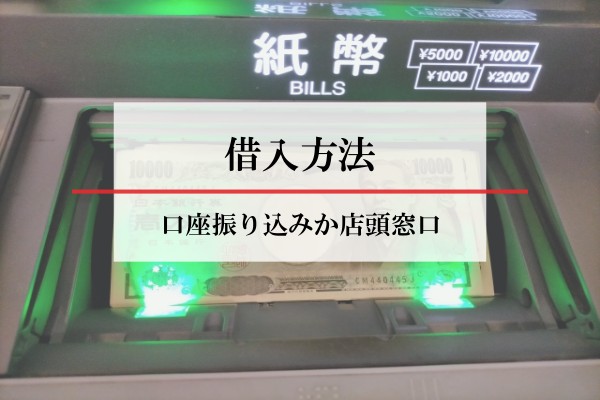 借入方法。口座振り込みか店頭窓口