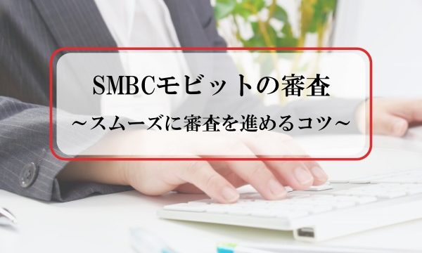 SMBCモビットの審査の流れを解説｜審査のコツと落ちる原因とは