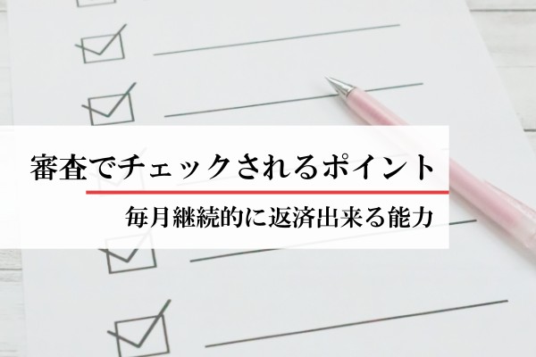 審査でチェックされるポイント。毎月継続的に返済出来る能力